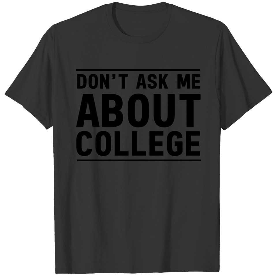 Don't Ask Me About College T Shirts