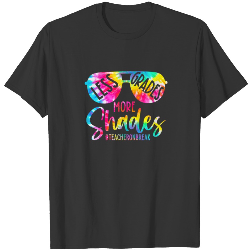 Tie Dye Less Grades More Shades Teacher On Break S T-shirt