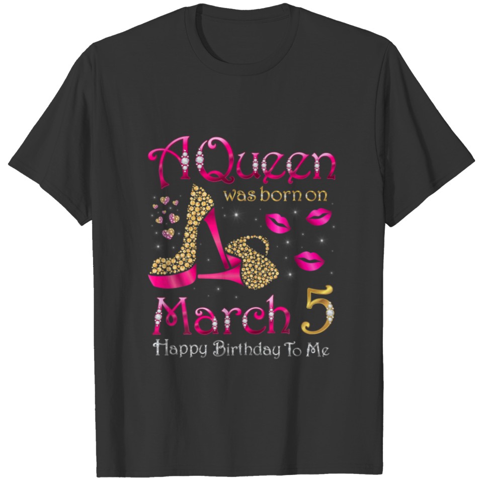 A Queen Was Born On March 5 Happy Birthday To Me M T-shirt