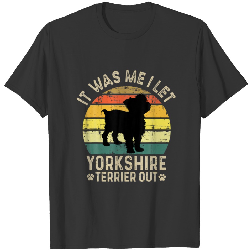 It Was Me I Let The Dogs Out | Funny Yorkshire Ter T-shirt
