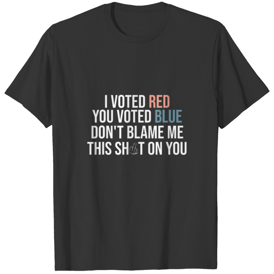 I Voted Red You Voted Blue Don't Blame Me T-shirt