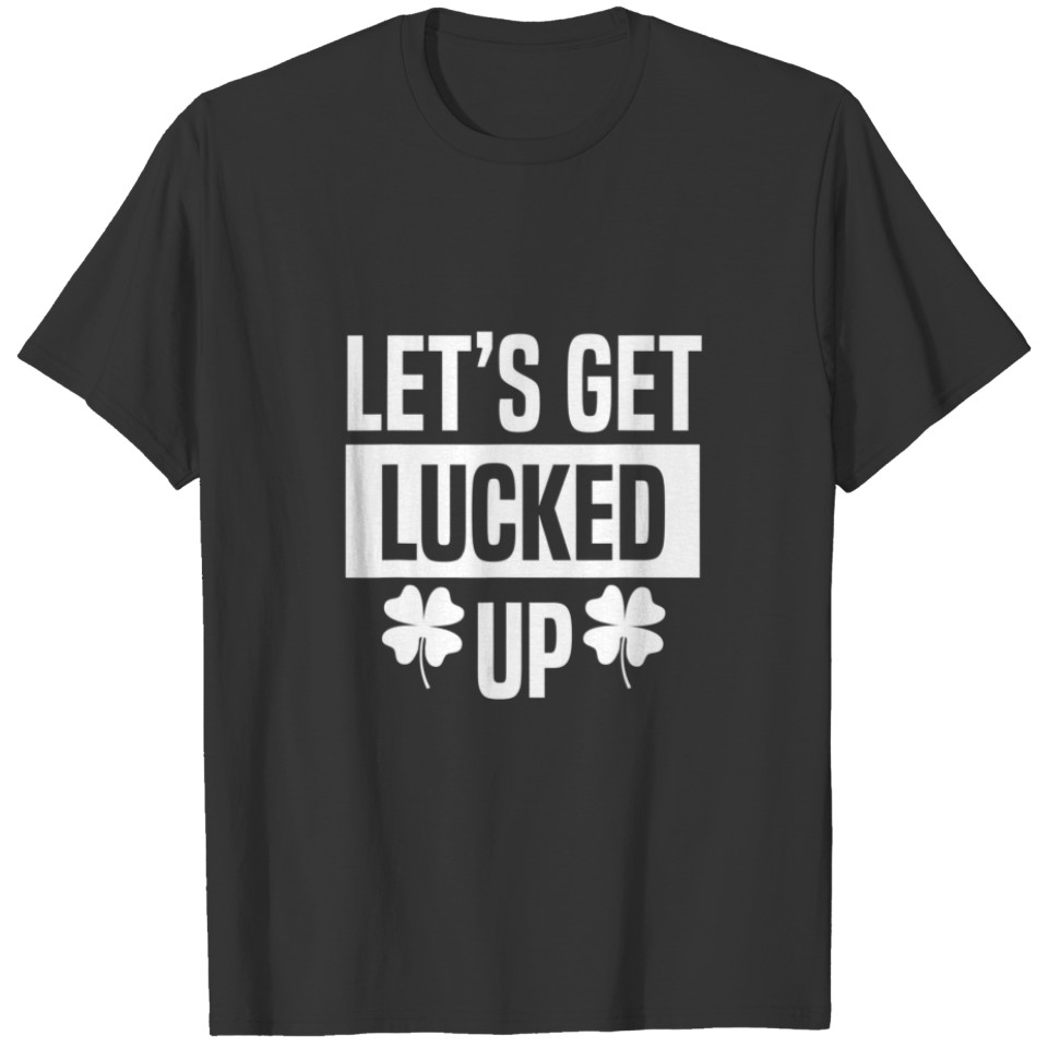 Let's Get Lucked Up Saint Patrick Day Men Women Gi T-shirt