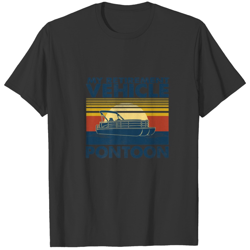 Funny Pontoon Boat My Retirement Vehicle Boating D T-shirt