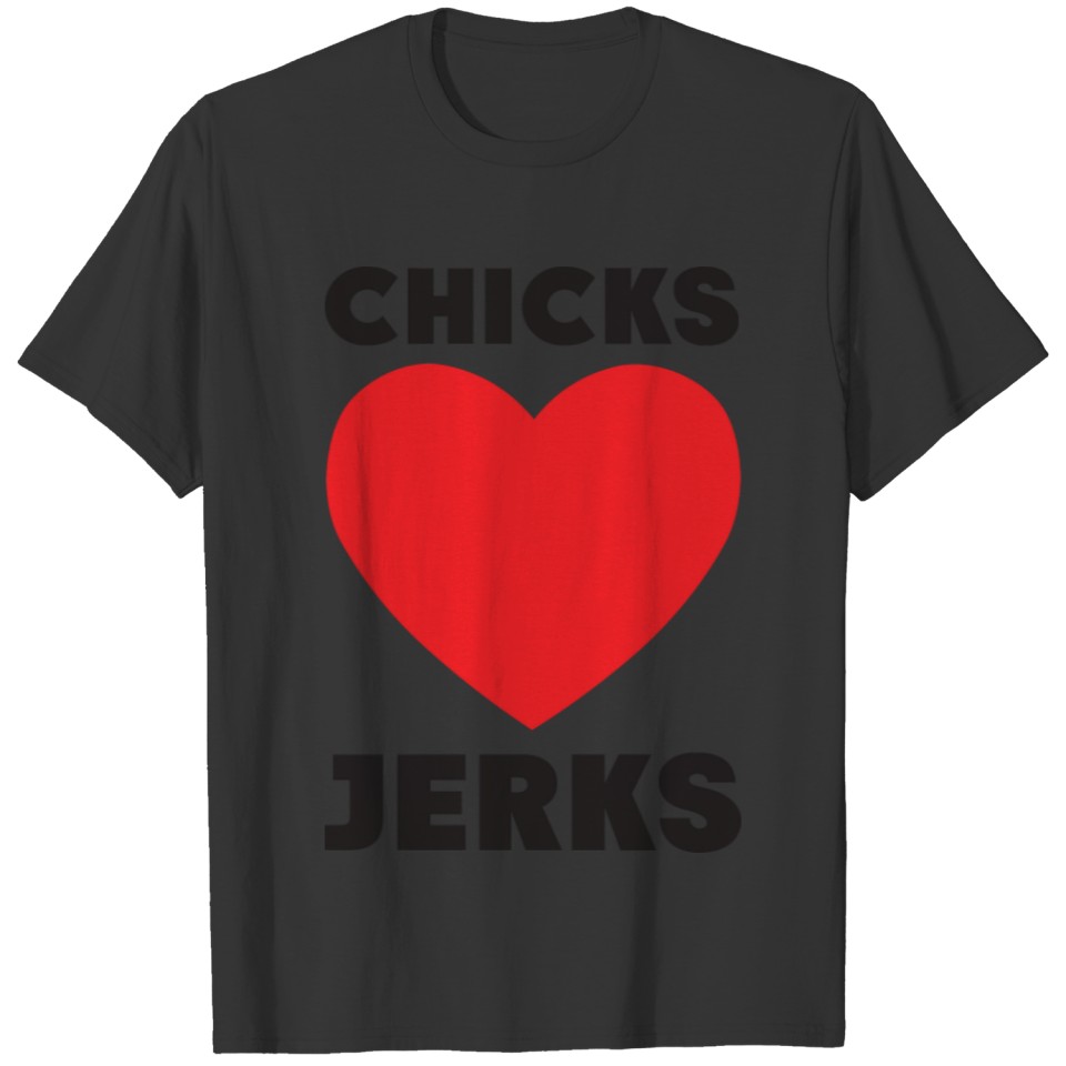 Chicks Love Jerks Funny Slogan Joke T-shirt
