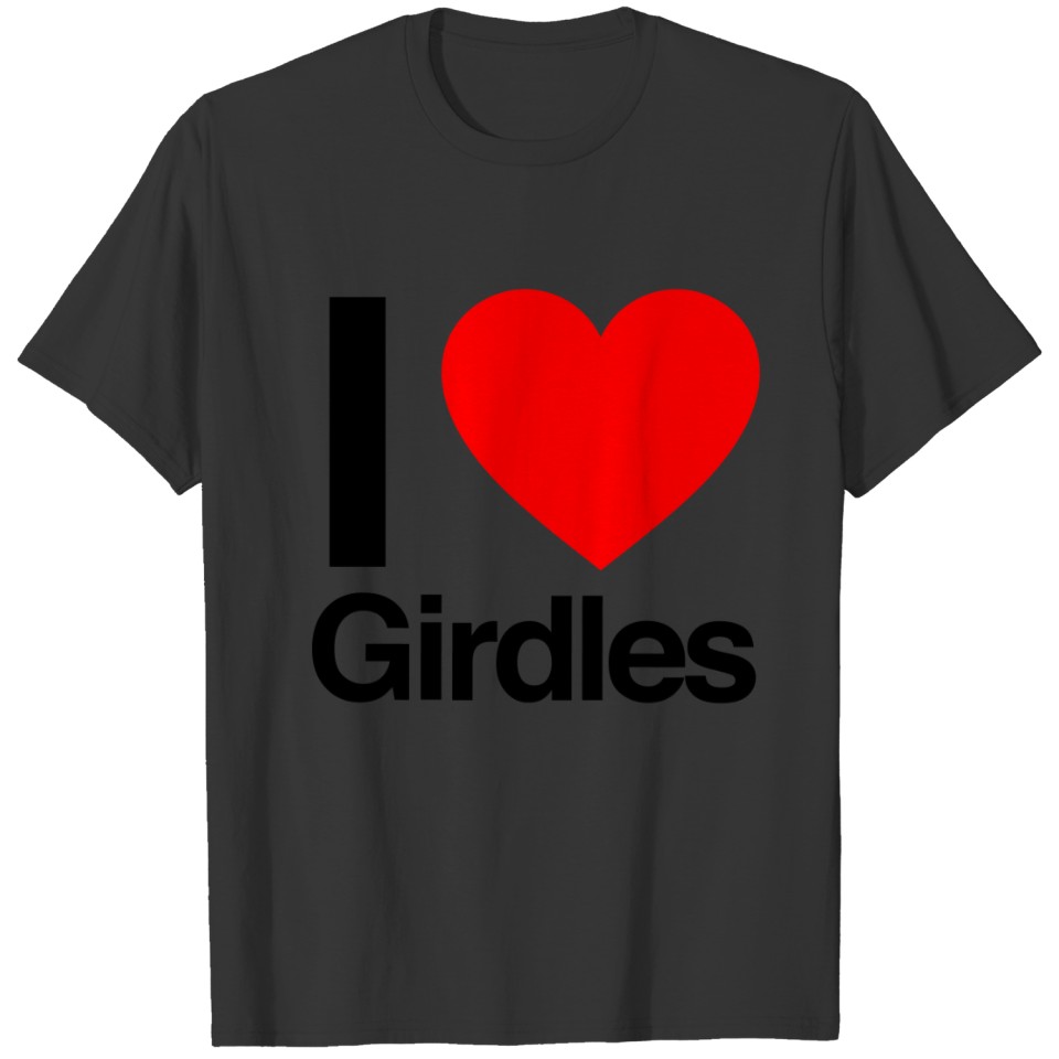 i love girdles T-shirt