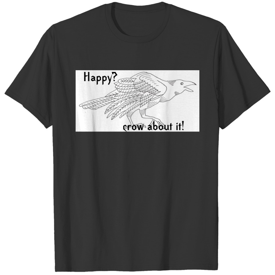 Happy? Crow About It T-shirt