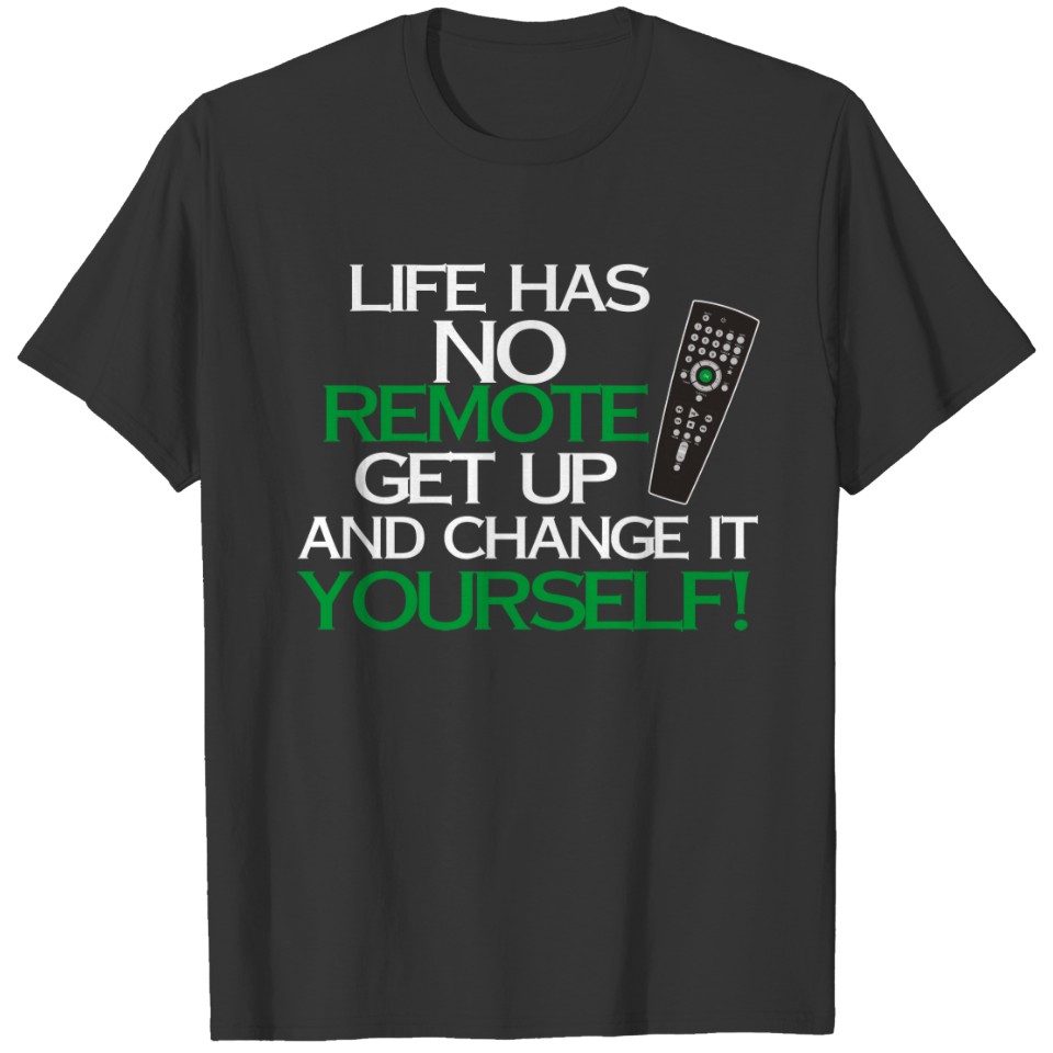 LIFE Has No REMOTE... T-shirt