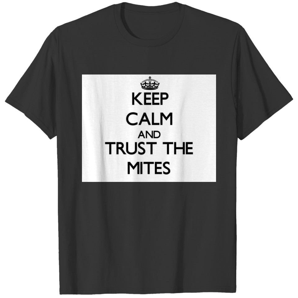 Keep calm and Trust the Mites T-shirt