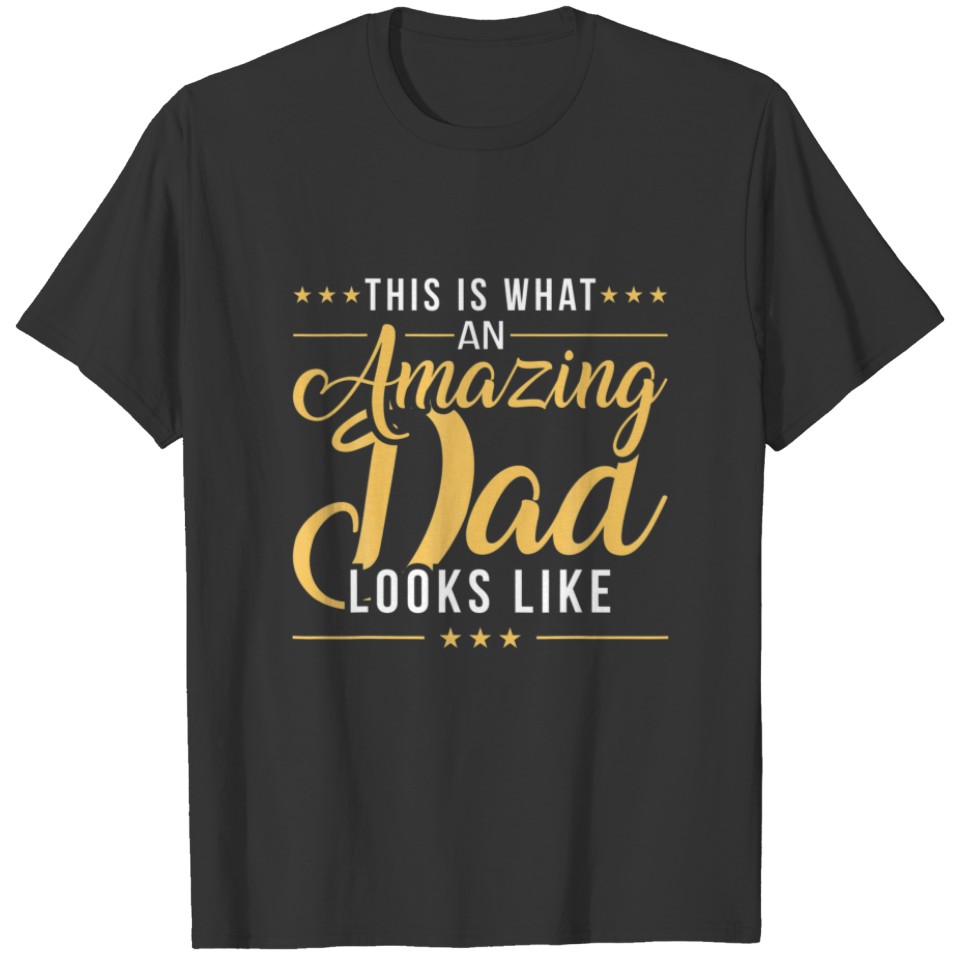 Fathers Day This Is What An Amazing Dad Looks Like T-shirt