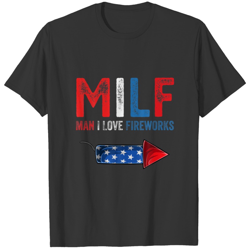 MILF Man I Love Fireworks Funny American 4Th Of Ju T-shirt