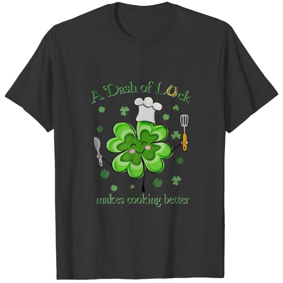 A Dash Of Luck Makes Cooking Better St Patricks T-shirt