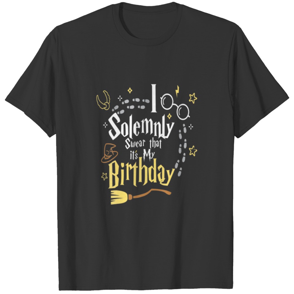 I Solemnly Swear That It's My Birthday Funny T-shirt