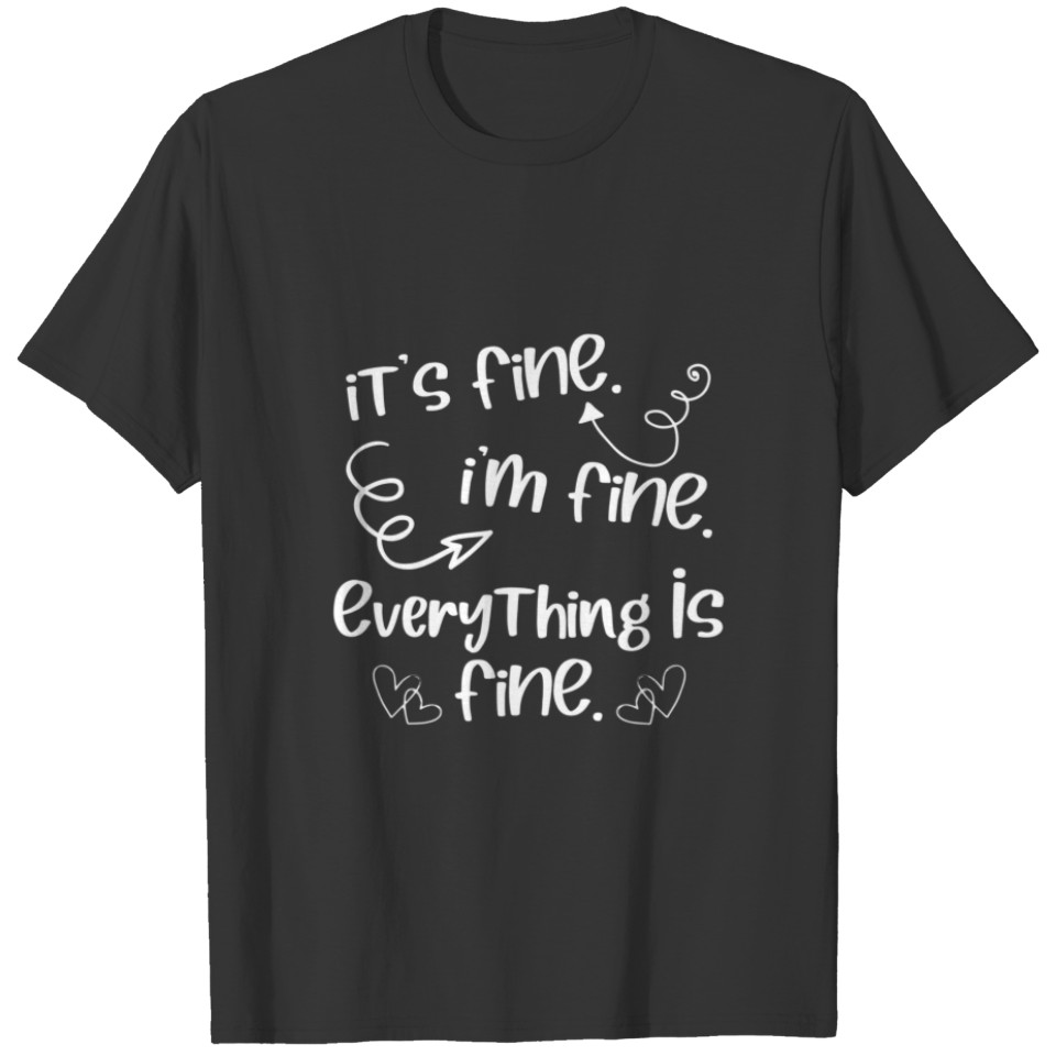 It's Fine I'm Fine Everything Is Fine - Cute Sayin T-shirt