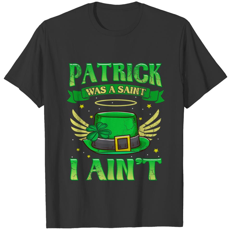 St Patrick Was A Saint I Ain't Irish Humor T-shirt