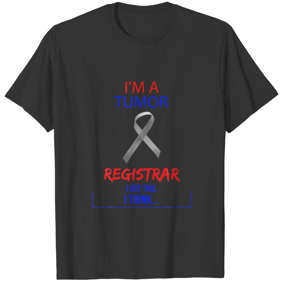 I'm A Tumor Registrar. I Got This. Funny Quote Sar T-shirt