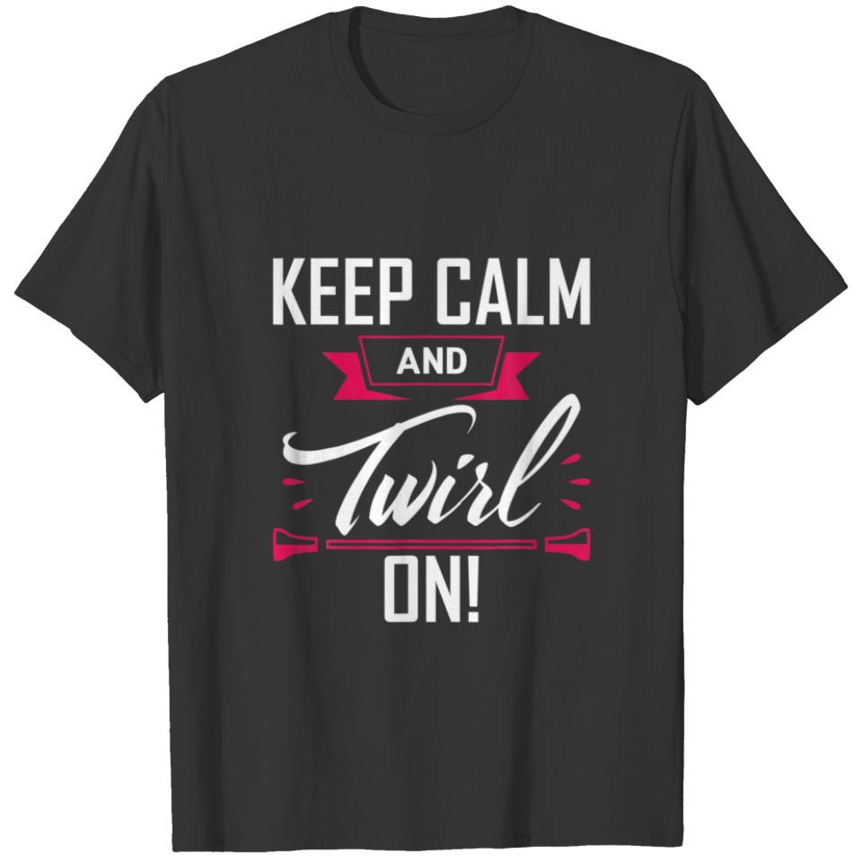 Keep Calm And Twirl On T-shirt