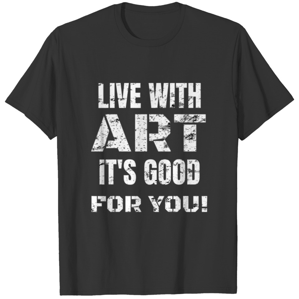 LIVE With ART It's Good For YOU! T-shirt