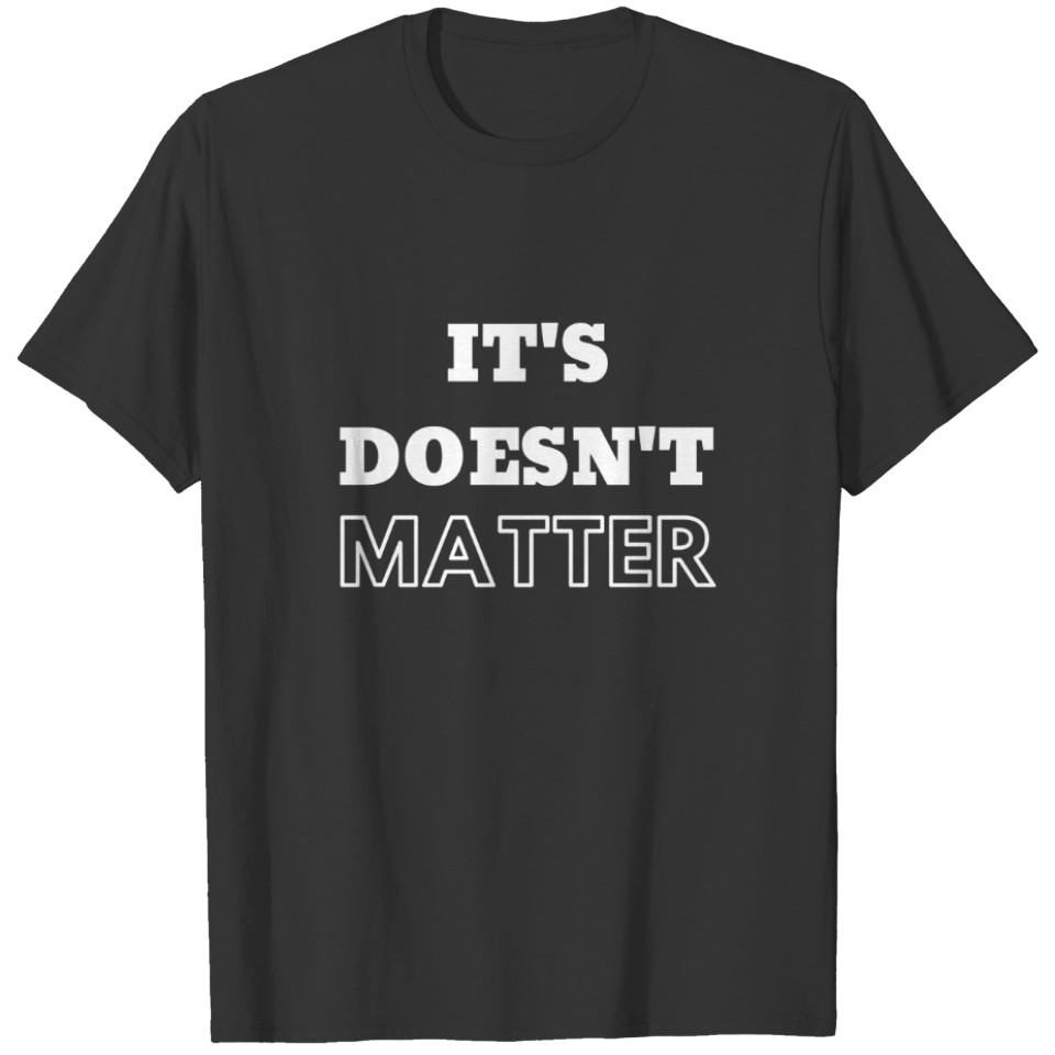 It's Doesn't Matter T-shirt