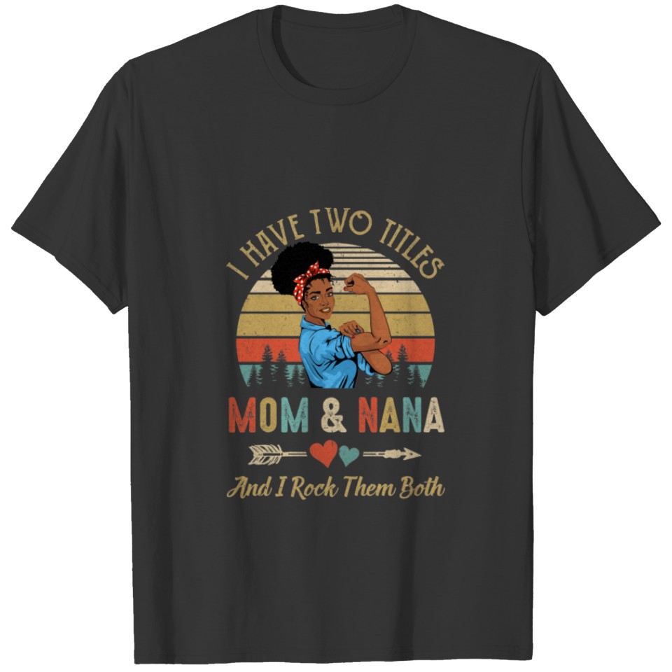 I Have Two Titles Mom And Nana Mother's Day Black T-shirt