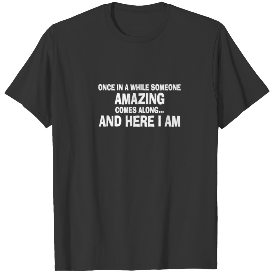 Once In A While Someone Amazing Comes Along Here I T-shirt
