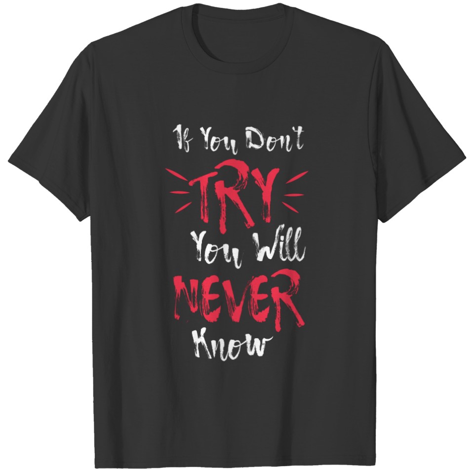 If You Don't Try You Will Never Know Motivational T-shirt