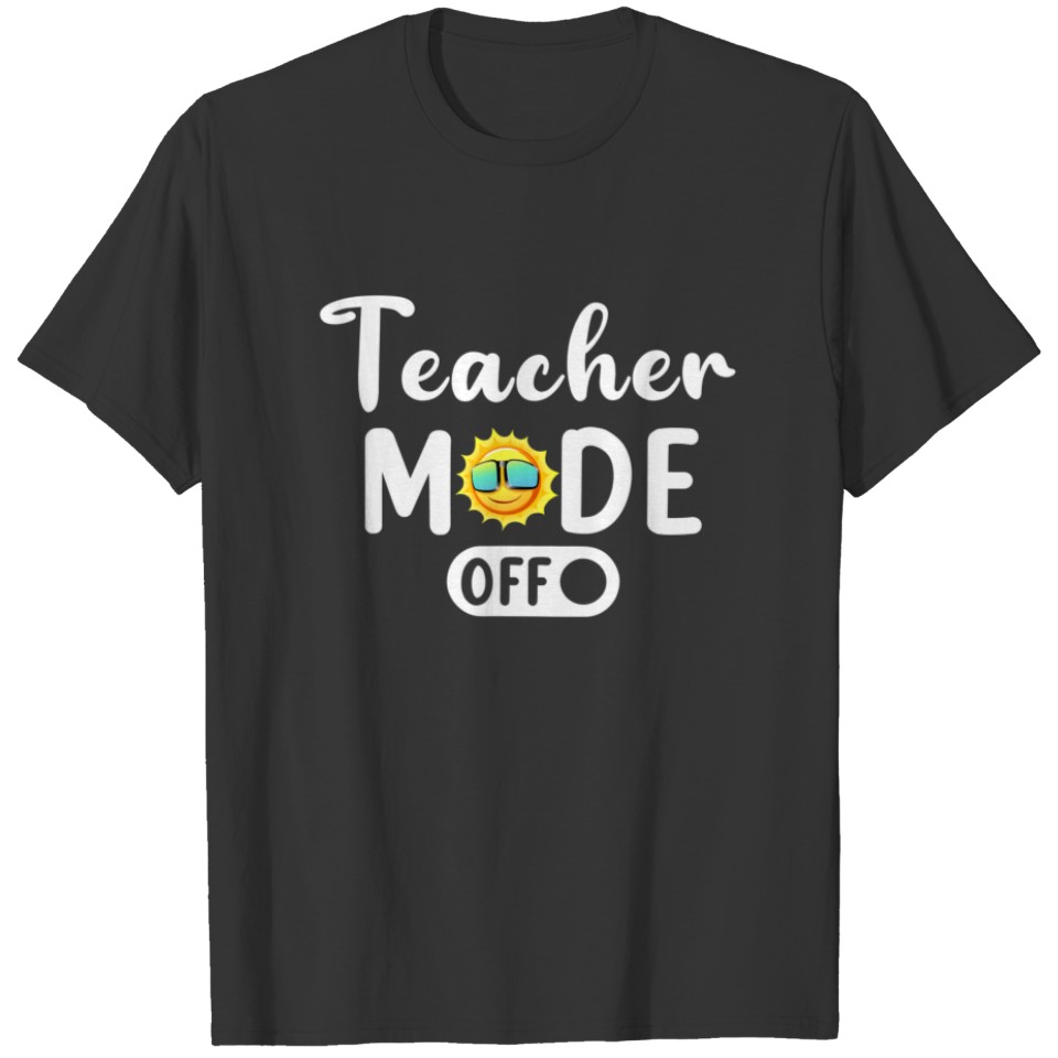 Last Day Of School Teacher Mode Off Summer Teacher T-shirt
