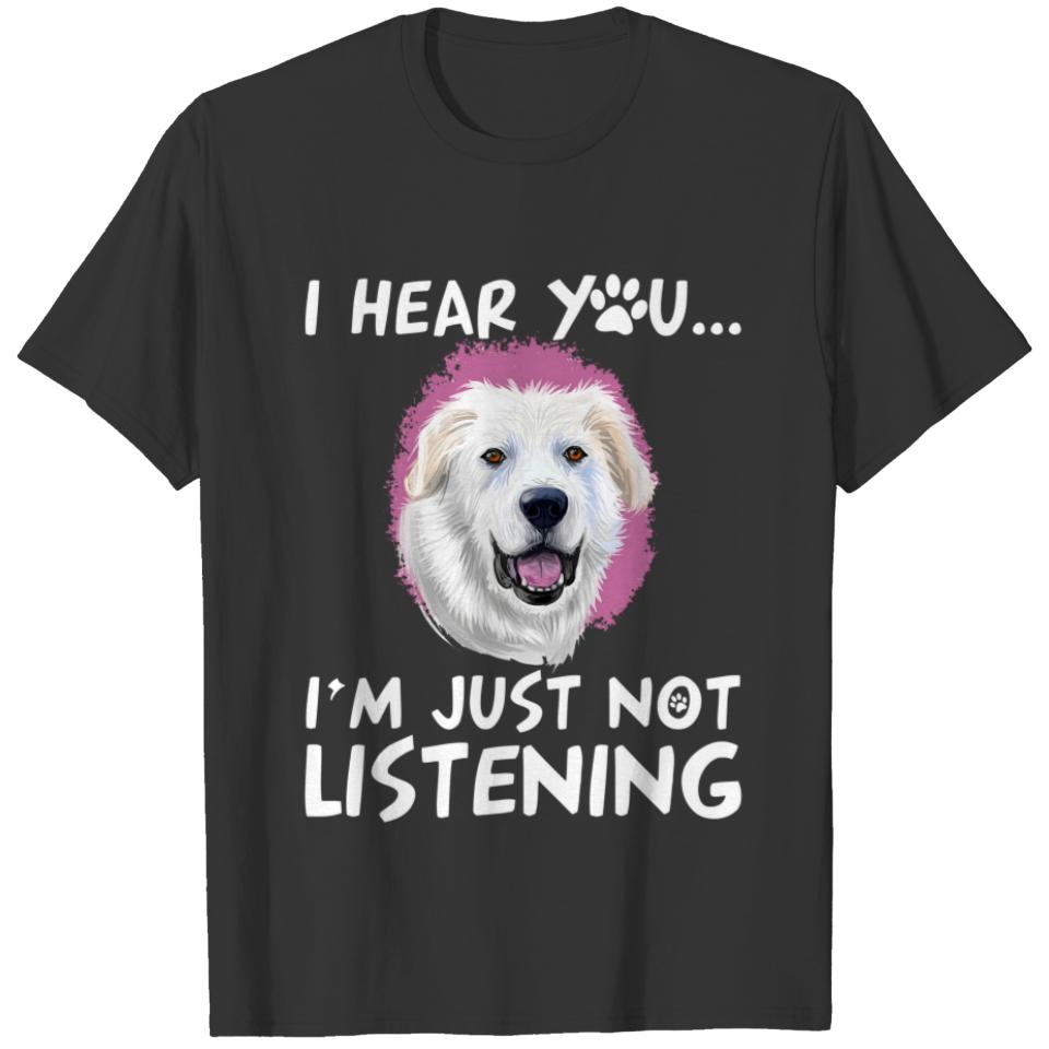 I Hear You I'm Just Not Listening Great Pyrenees T-shirt