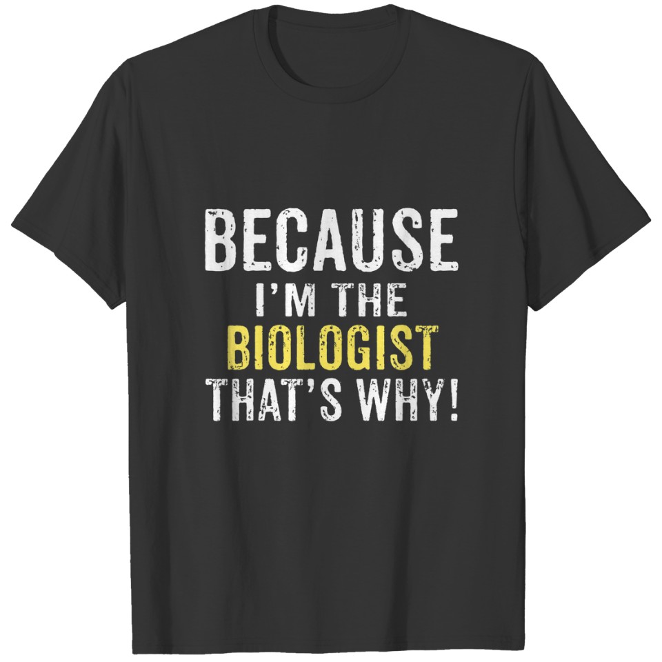 Because I'm The BIOLOGIST That's Why BIOLOGIST Bir T-shirt