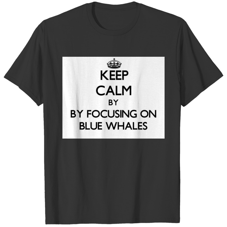 Keep calm by focusing on Blue Whales T-shirt