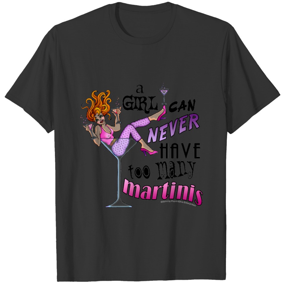A Girl Can Never Have Too Many MARTINIS T-shirt