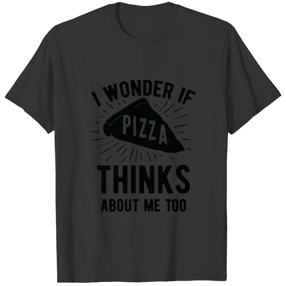 I Wonder If Pizza Thinks About Me Too Favorite T-shirt
