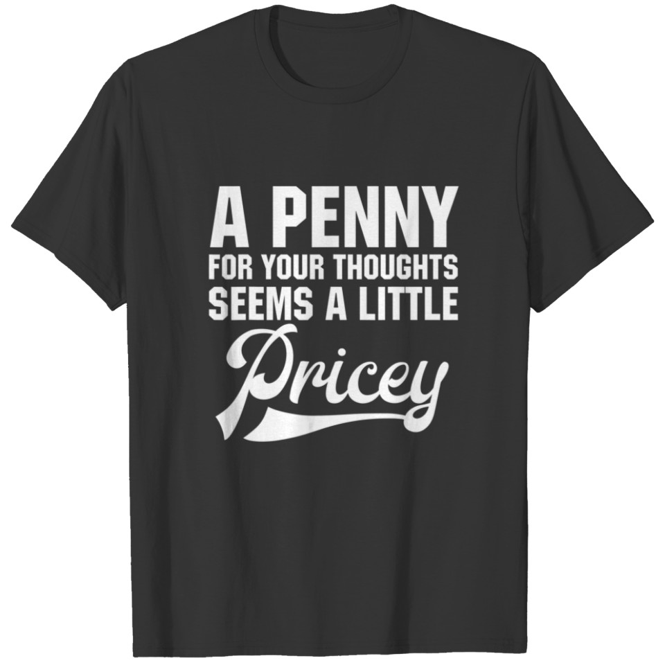 A PENNY FOR YOUR THOUGHTS Sarcastic Joke Funny T-shirt