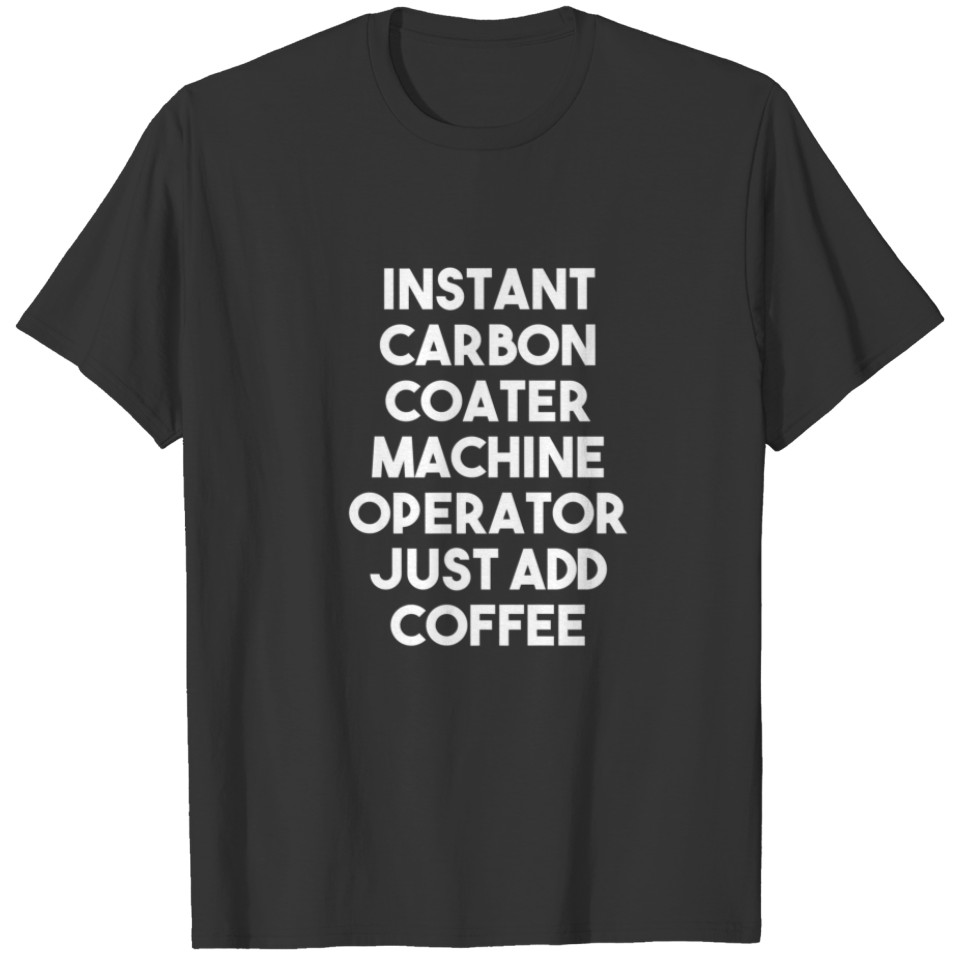 Instant Carbon Coater Machine Operator Just Add Co T-shirt