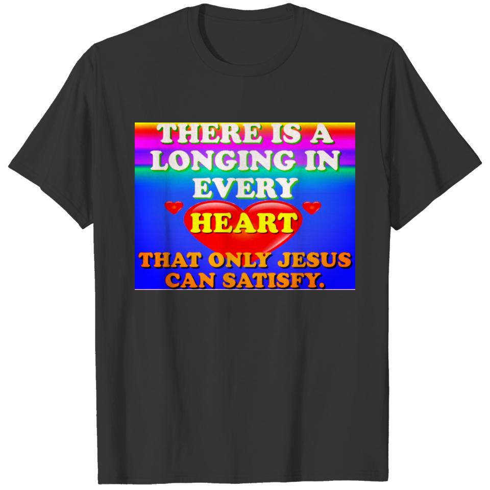 There Is A Longing In Every Heart For Jesus' Love. T-shirt