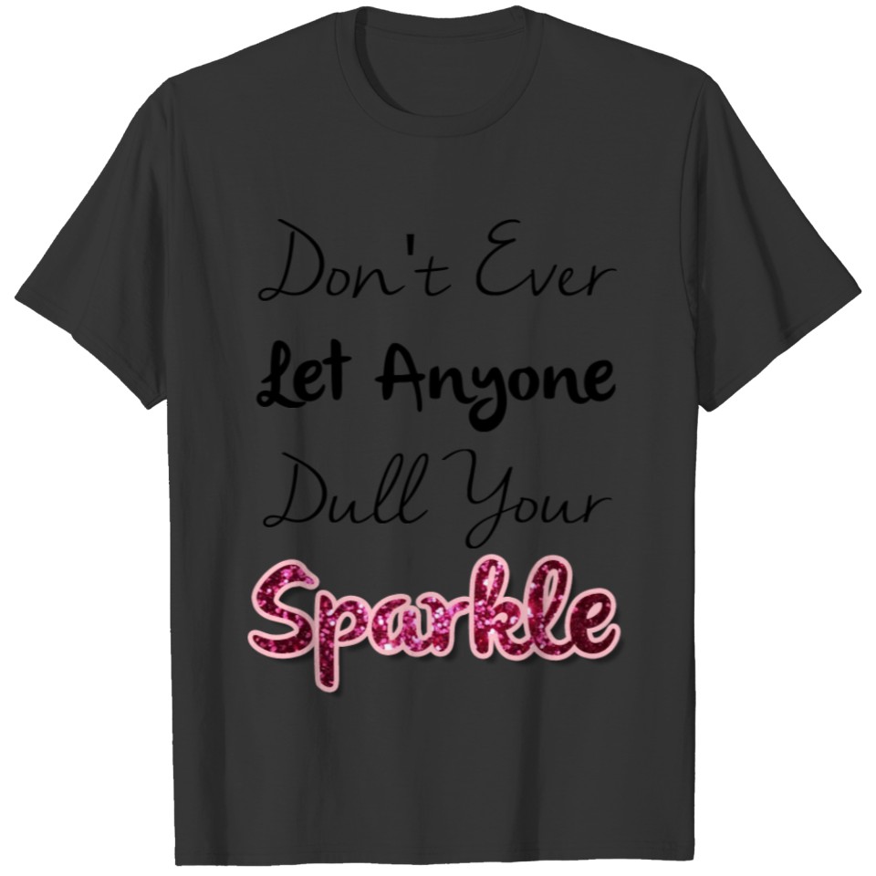 Don't Ever Let Anyone Dull Your Sparkle T-shirt
