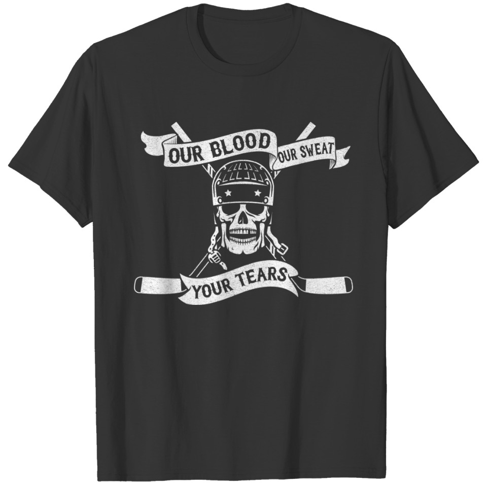 Our Blood, Our Sweat, Your Tears Hockey Tee T-shirt