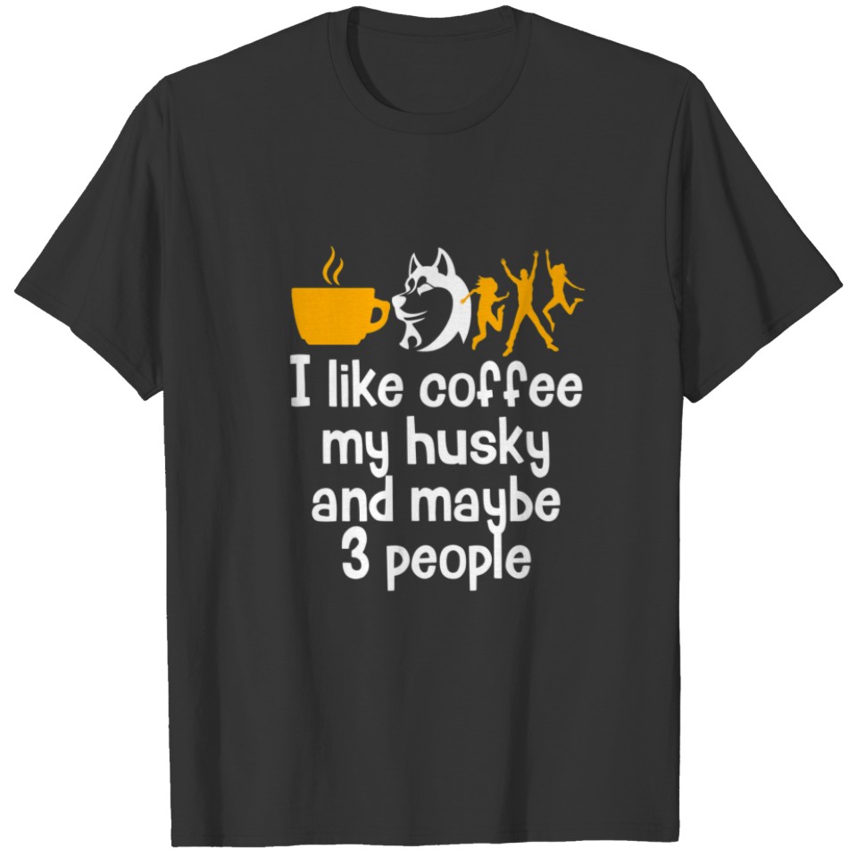 I Like Coffee My Husky And Maybe 3 People Gift Caf T-shirt