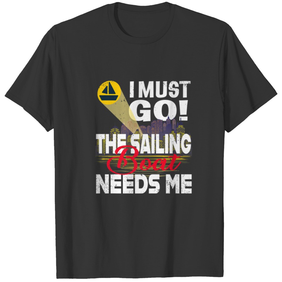 I Must Go! The Sailing Boat Needs Me T-shirt