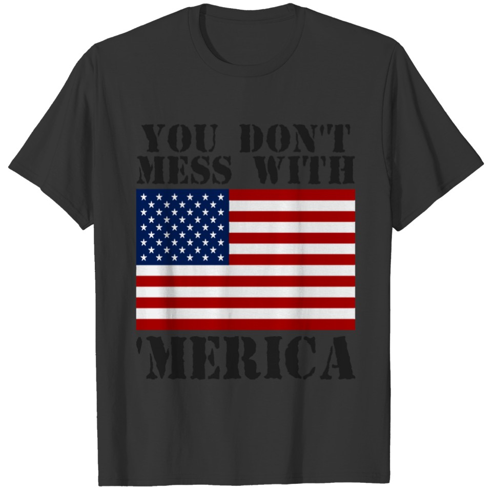 You Don't Mess With 'MERICA US Flag T-shirt