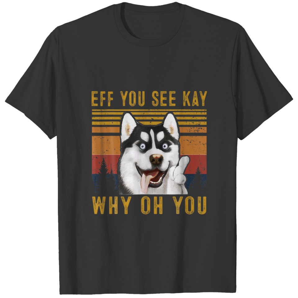 Eff You See Kay Why Oh You Husky Lover Retro Vinta T-shirt