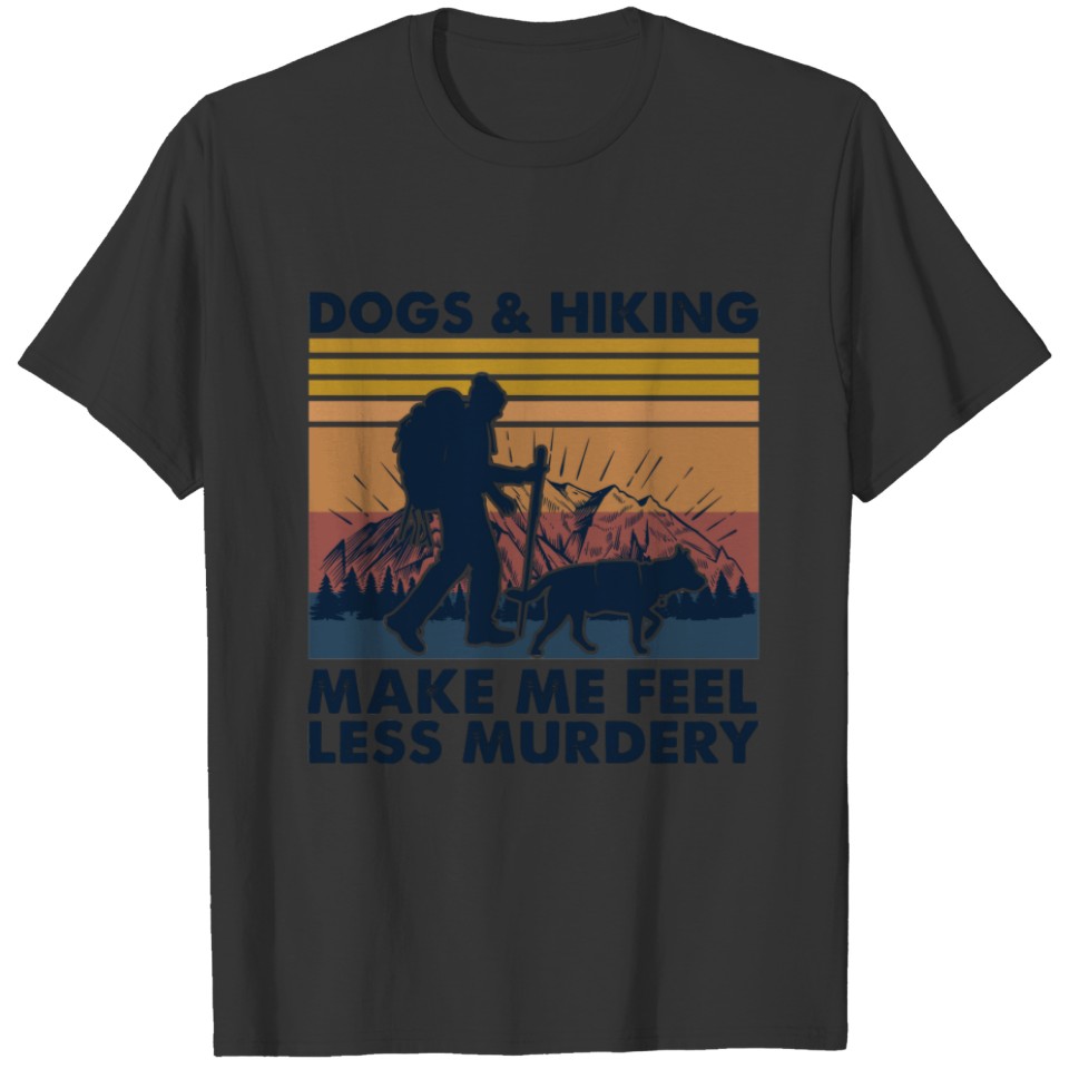 Dogs and hiking make me feel less murdery T-shirt