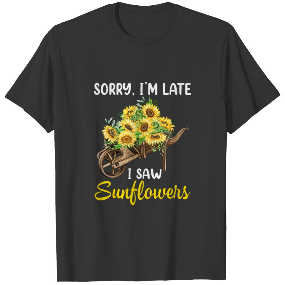 Sorry Im Late I Saw Sunflowers Funny Sunflowers Fo T-shirt