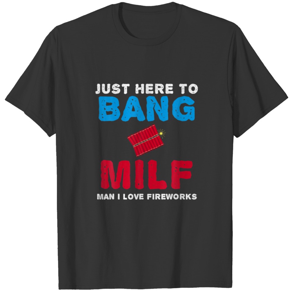 Mens Just Here To Bang MILF Man I Love Fireworks F T-shirt