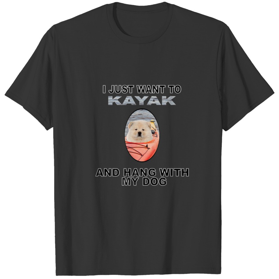 Want To Kayak Hang W Dog Chow Chow T-shirt