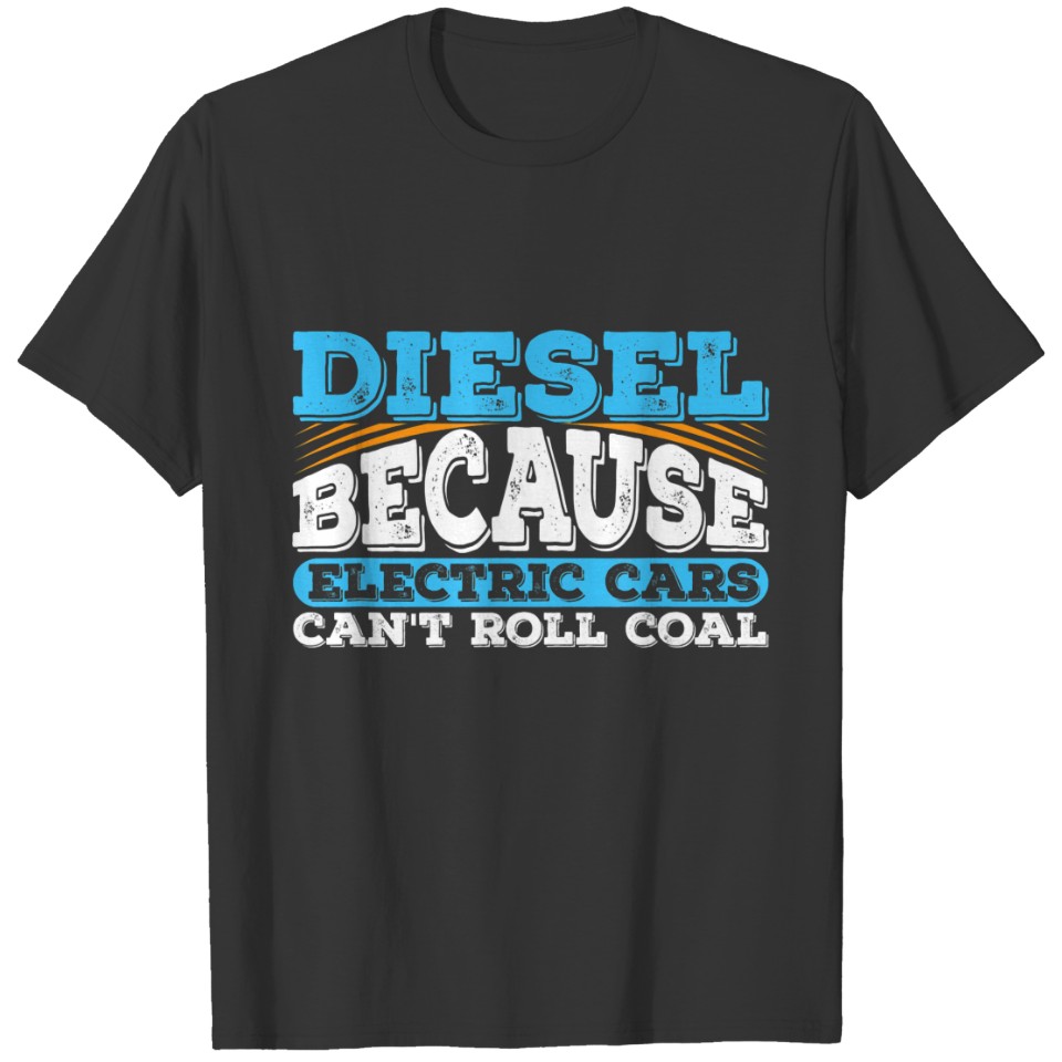 Diesel Because Electric Cars Can't Roll Coal Truck T-shirt