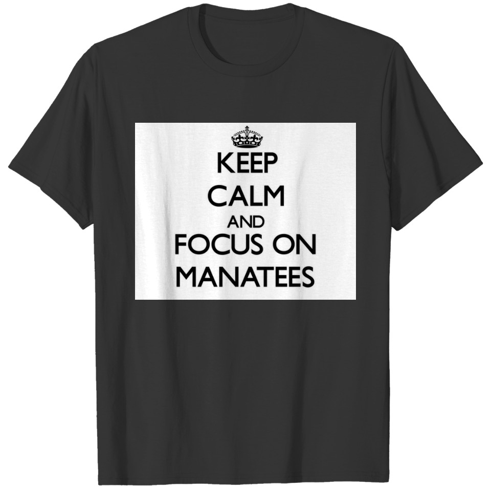 Keep calm and focus on Manatees T-shirt