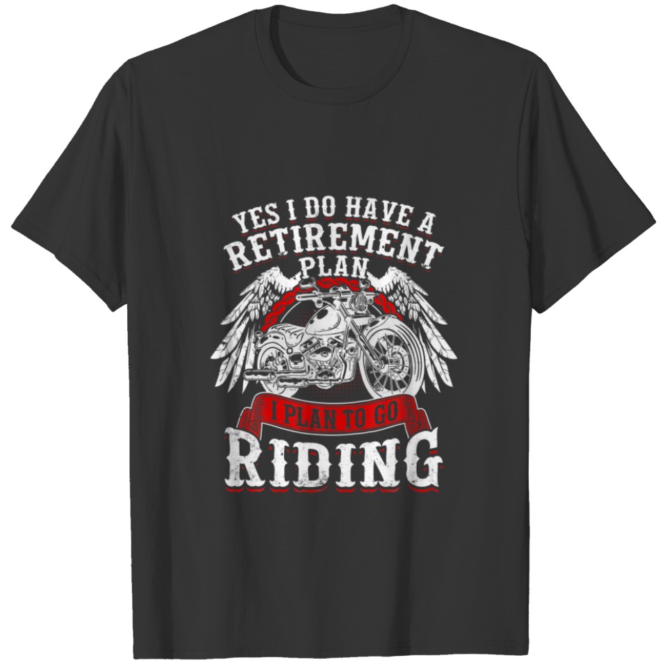 Yes I Have A Retirement Plan To Go Riding Motorcyc T-shirt