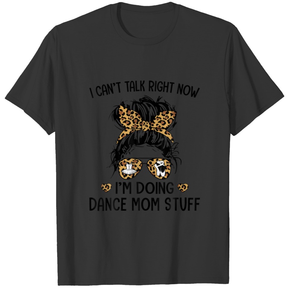 Dance Mom I Can't Talk Right Now I'm Doing Dance M T-shirt