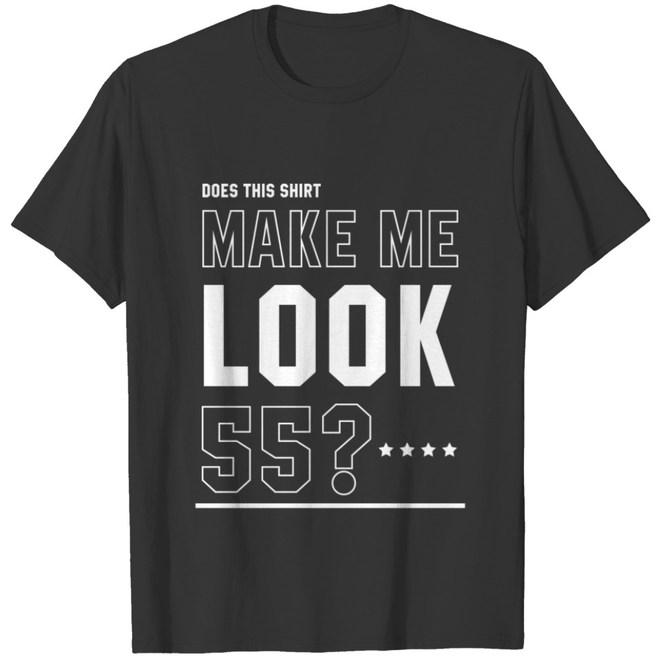 Make Me Look 55 - Birthday Gift Cool T-shirt