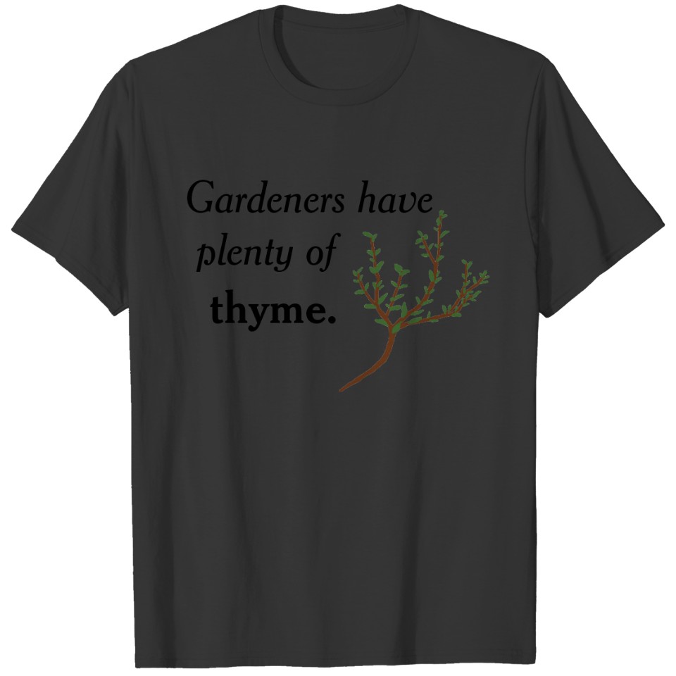 Gardeners Have Plenty of Thyme- Funny Pun T-shirt